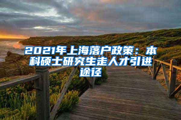 2021年上海落户政策：本科硕士研究生走人才引进途径