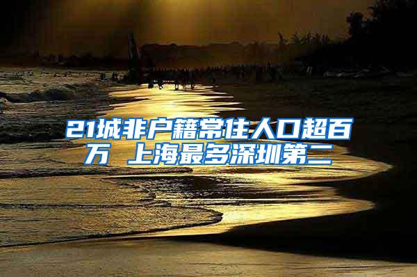 21城非户籍常住人口超百万 上海最多深圳第二