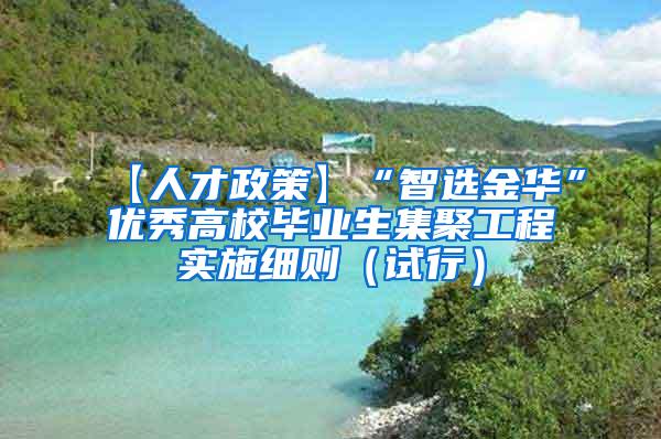 【人才政策】“智选金华”优秀高校毕业生集聚工程实施细则（试行）