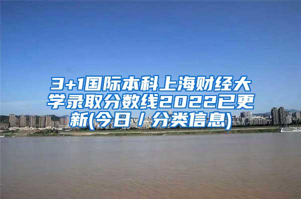 3+1国际本科上海财经大学录取分数线2022已更新(今日／分类信息)