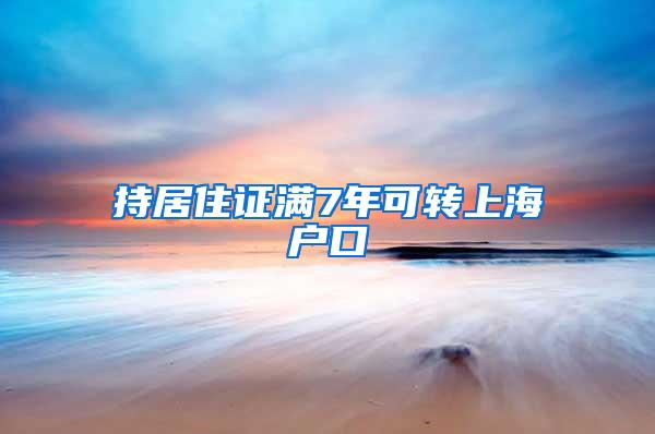 持居住证满7年可转上海户口