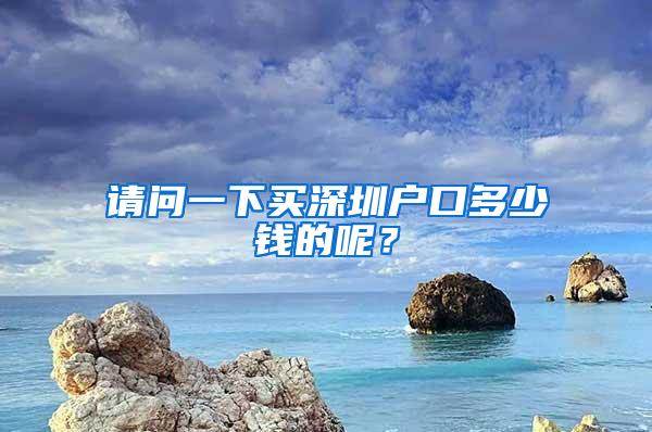 请问一下买深圳户口多少钱的呢？