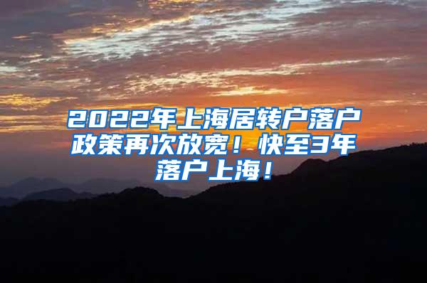 2022年上海居转户落户政策再次放宽！快至3年落户上海！