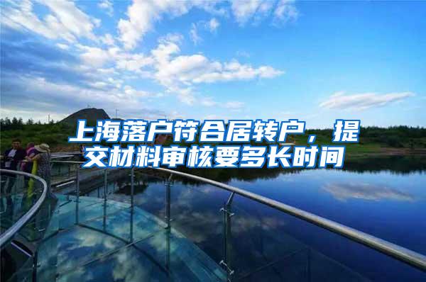 上海落户符合居转户，提交材料审核要多长时间