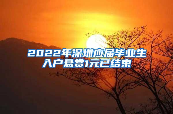 2022年深圳应届毕业生入户悬赏1元已结束