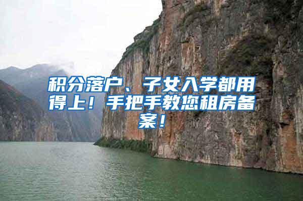 积分落户、子女入学都用得上！手把手教您租房备案！