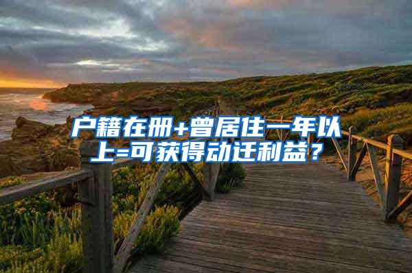 户籍在册+曾居住一年以上=可获得动迁利益？