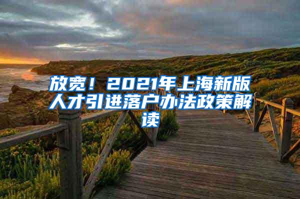 放宽！2021年上海新版人才引进落户办法政策解读