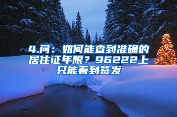 4.问：如何能查到准确的居住证年限？96222上只能看到签发