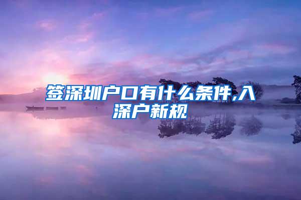 签深圳户口有什么条件,入深户新规