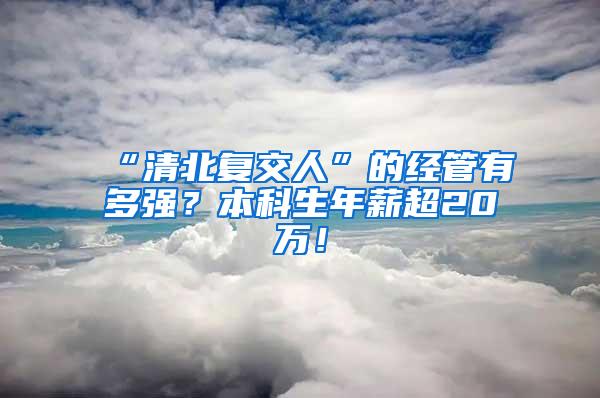 “清北复交人”的经管有多强？本科生年薪超20万！