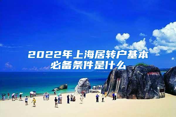 2022年上海居转户基本必备条件是什么