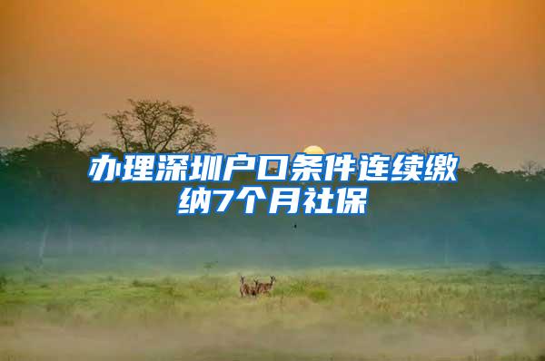 办理深圳户口条件连续缴纳7个月社保