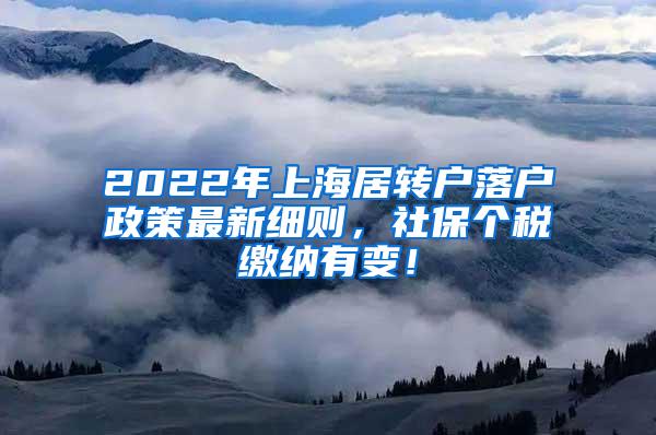 2022年上海居转户落户政策最新细则，社保个税缴纳有变！