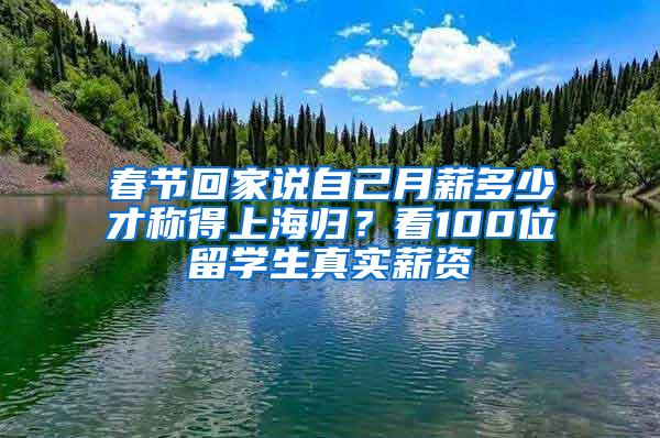 春节回家说自己月薪多少才称得上海归？看100位留学生真实薪资