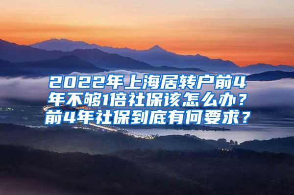 2022年上海居转户前4年不够1倍社保该怎么办？前4年社保到底有何要求？