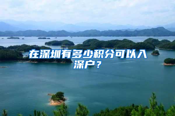 在深圳有多少积分可以入深户？