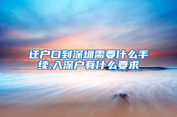 迁户口到深圳需要什么手续,入深户有什么要求