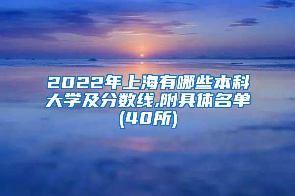 2022年上海有哪些本科大学及分数线,附具体名单(40所)