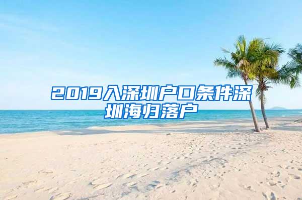 2019入深圳户口条件深圳海归落户