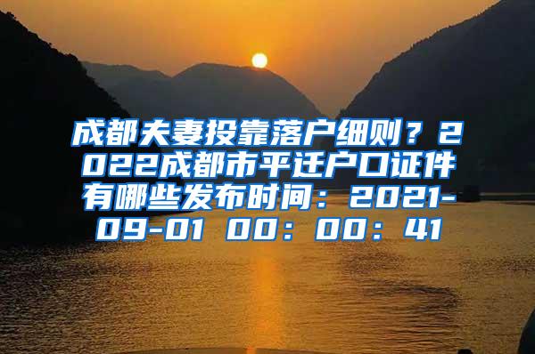 成都夫妻投靠落户细则？2022成都市平迁户口证件有哪些发布时间：2021-09-01 00：00：41