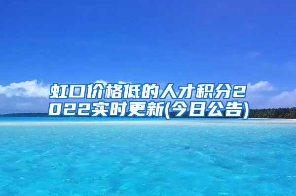 虹口价格低的人才积分2022实时更新(今日公告)