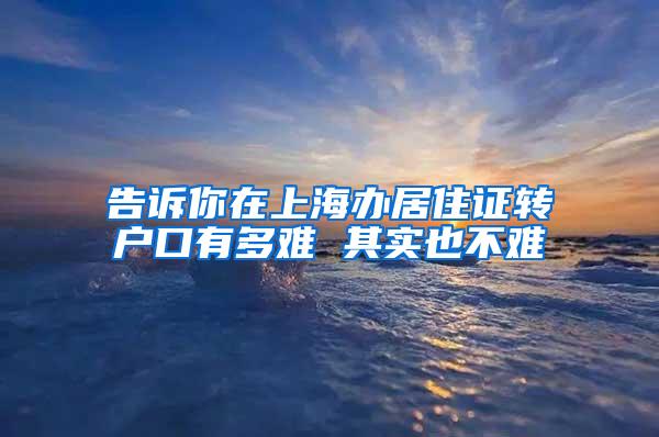 告诉你在上海办居住证转户口有多难 其实也不难