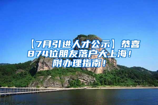 【7月引进人才公示】恭喜874位朋友落户大上海！附办理指南！