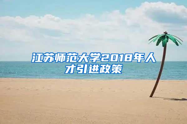 江苏师范大学2018年人才引进政策