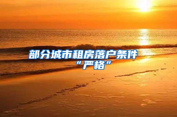 部分城市租房落户条件“严格”