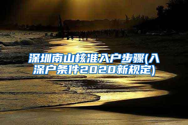 深圳南山核准入户步骤(入深户条件2020新规定)