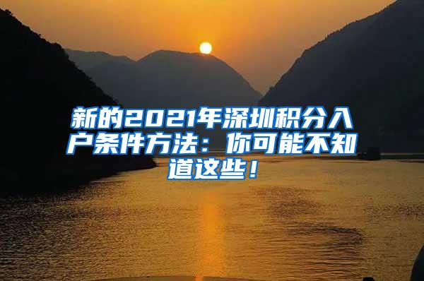 新的2021年深圳积分入户条件方法：你可能不知道这些！