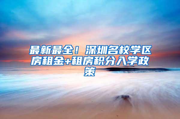 最新最全！深圳名校学区房租金+租房积分入学政策