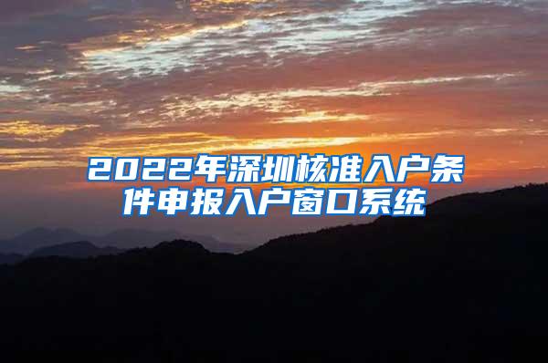 2022年深圳核准入户条件申报入户窗口系统