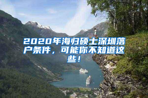 2020年海归硕士深圳落户条件，可能你不知道这些！