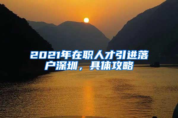 2021年在职人才引进落户深圳，具体攻略