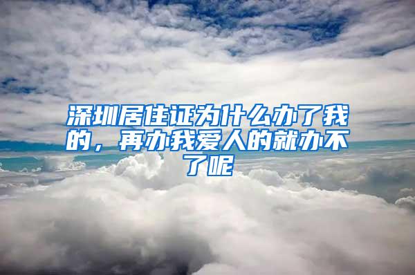 深圳居住证为什么办了我的，再办我爱人的就办不了呢