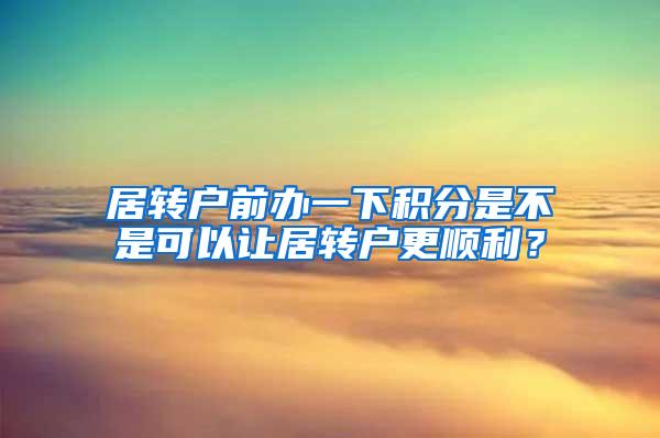 居转户前办一下积分是不是可以让居转户更顺利？