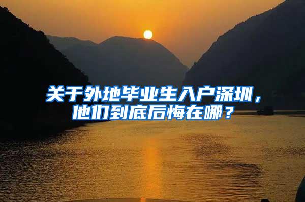 关于外地毕业生入户深圳，他们到底后悔在哪？