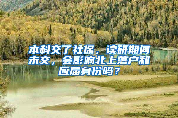 本科交了社保，读研期间未交，会影响北上落户和应届身份吗？