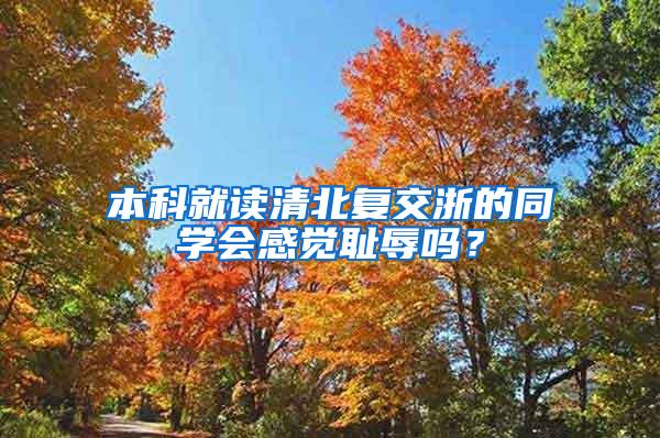 本科就读清北复交浙的同学会感觉耻辱吗？