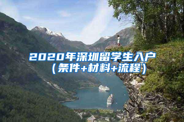 2020年深圳留学生入户（条件+材料+流程）