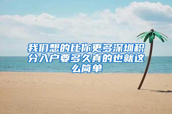 我们想的比你更多深圳积分入户要多久真的也就这么简单