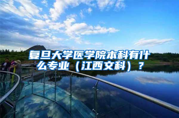 复旦大学医学院本科有什么专业（江西文科）？