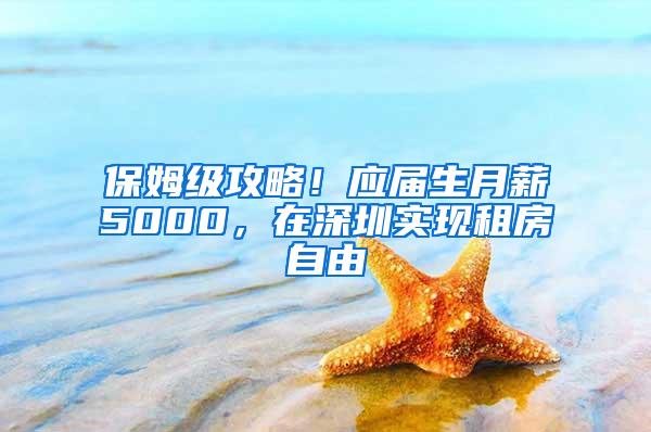 保姆级攻略！应届生月薪5000，在深圳实现租房自由