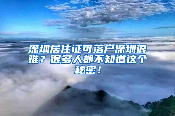 深圳居住证可落户深圳很难？很多人都不知道这个秘密！