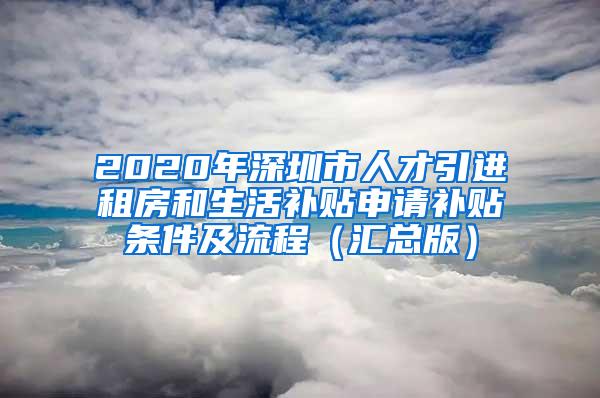 2020年深圳市人才引进租房和生活补贴申请补贴条件及流程（汇总版）