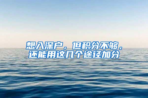 想入深户，但积分不够，还能用这几个途径加分