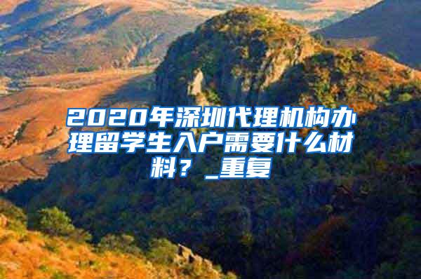 2020年深圳代理机构办理留学生入户需要什么材料？_重复
