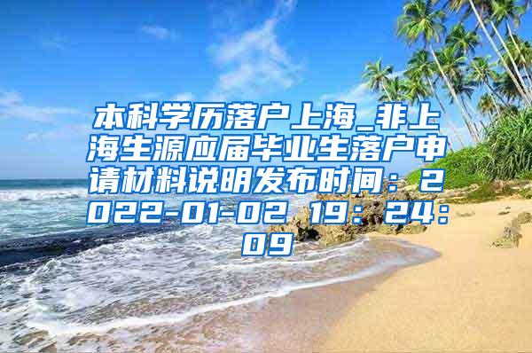 本科学历落户上海_非上海生源应届毕业生落户申请材料说明发布时间：2022-01-02 19：24：09